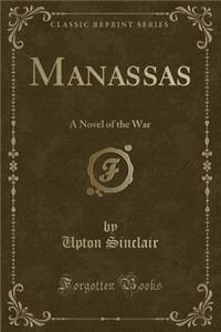 Manassas: A Novel of the War (Classic Reprint)