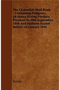 The Clydesdale Stud-Book - Containing Pedigrees Of Mares Having Produce Previous To 30th September, 1896 And Stallions Foaled Before 1st January 1896