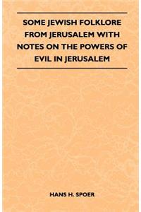 Some Jewish Folklore from Jerusalem - With Notes on the Powers of Evil in Jerusalem