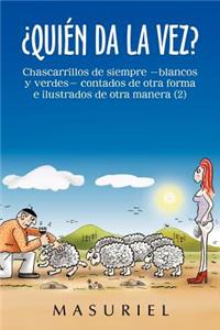 Quien Da La Vez?: Chascarrillos de Siempre -Blancos y Verdes- Contados de Otra Forma E Ilustrados de Otra Manera (2): Chascarrillos De Siempre –blancos Y Verdes- Contados De Otra Forma E Ilustrados De Otra Manera