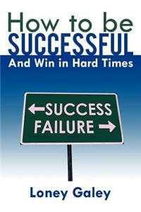 How to be Successful and Win in Hard Times