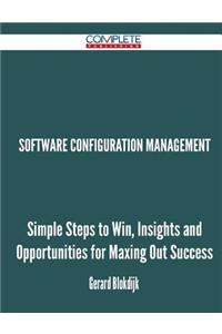 Software Configuration Management - Simple Steps to Win, Insights and Opportunities for Maxing Out Success