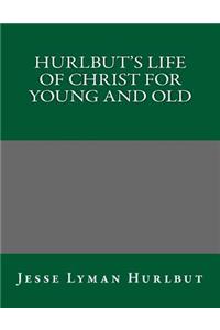 Hurlbut's Life of Christ for Young and Old