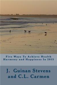 Five Ways To Achieve Health harmony and Happiness In 2015