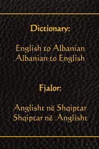 Dictionary: English to Albanian, Albanian to English: Fjalor: Anglisht Ne Shqiptar, Shqiptar Ne Anglisht