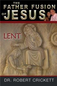 The Father Fusion Of Jesus-Lent