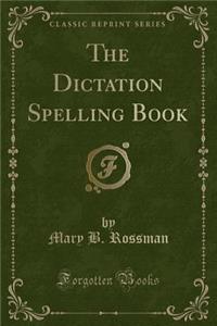The Dictation Spelling Book (Classic Reprint)