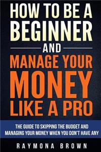 How to be a Beginner and Manage Your Money Like Pro