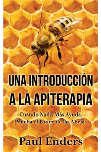 Una IntroducciÃ³n a la Apiterapia: Cuando NADA MÃ¡s Ayuda, Prueba El Poder de Las Abejas