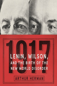 1917: Lenin, Wilson, and the Birth of the New World Disorder