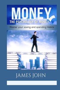 Money, the Psychology of Money: Master Your Saving and Spending Habits