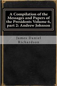 A Compilation of the Messages and Papers of the Presidents Volume 6, Part 2
