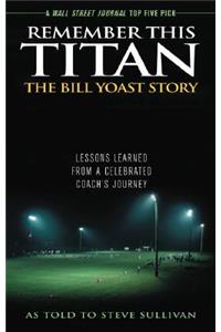 Remember This Titan: The Bill Yoast Story