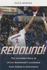 Rebound!: The Incredible Story of Uconn Basketball's Comeback from Defeat to Dominance