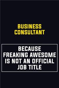 Business Consultant Because Freaking Awesome Is Not An Official Job Title