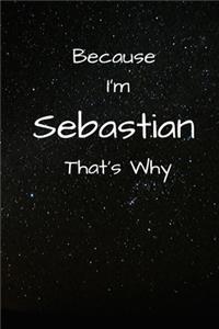 Because I'm Sebastian That's Why A Gratitude Journal Notebook for Men Boys Fathers Sons with the name Sebastian Handsome Elegant Bold Personalized 6