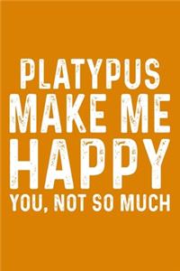 Platypus Make Me Happy You, Not So Much