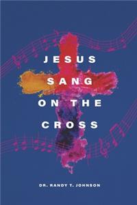 Jesus Sang on the Cross