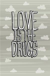 Love Is The Drugs