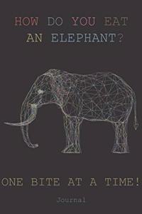 HOW DO YOU EAT AN ELEPHANT? ONE BITE AT A TIME! Journal