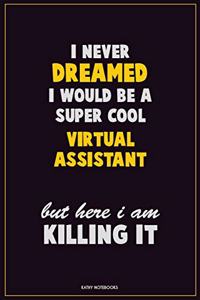 I Never Dreamed I would Be A Super Cool Virtual Assistant But Here I Am Killing It
