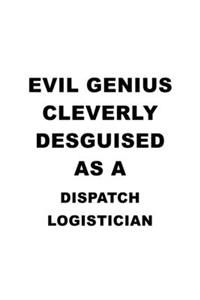 Evil Genius Cleverly Desguised As A Dispatch Logistician