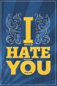 I would hate not having you in my life 6