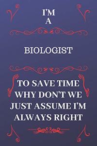 I'm A Biologist To Save Time Why Don't We Just Assume I'm Always Right