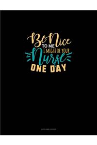 Be Nice To Me I Might Be Your Nurse One Day