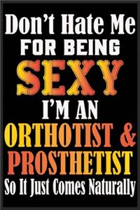 Don't Hate Me For Being Sexy I'm An Orthotist & Prosthetist So It just Come Naturally