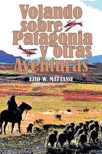Volando Sobre Patagonia y Otras Aventuras