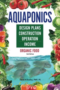 Aquaponics Design Plans, Construction, Operation, and Income