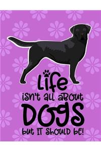Life Isn't All About Dogs But It Should Be!