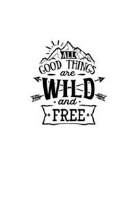 All Good Things Are Wild And Free