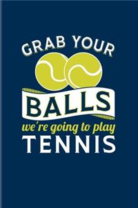 Grab Your Balls We're Going To Play Tennis