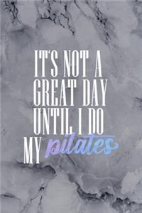 It's Not a Great Day Until I Do My Pilates