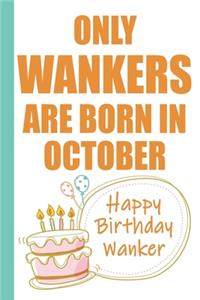 Only Wankers are Born in October Happy Birthday Wanker