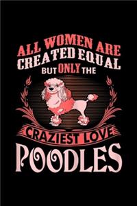 All Women are Created Equal but only the craziest love poodles
