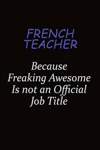 French Teacher Because Freaking Awesome Is Not An Official Job Title