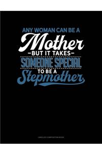 Any Woman Can Be A Mother But It Takes Someone Special To Be A Stepmother
