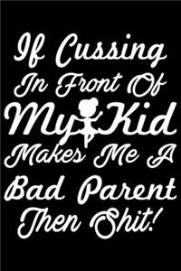 If Cussing In Front Of My Kid Makes Me A Bad Parent Then Shit!