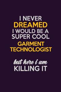 I Never Dreamed I Would Be A Super cool Garment Technologist But Here I Am Killing It