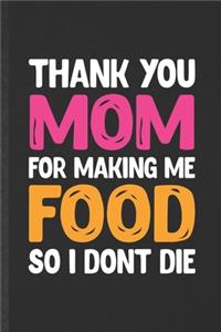 Thank You Mom for Making Me Food So I Don't Die