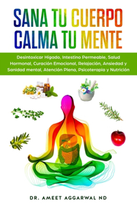 Sana tu Cuerpo, Calma tu Mente: Desintoxicar Hígado, Intestino Permeable, Salud Hormonal, Curación Emocional, Relajación, Ansiedad y Sanidad mental, Atención Plena, Psicoterapia y 