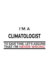 I'm A Climatologist To Save Time, Let's Assume That I'm Never Wrong
