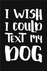 I Wish I Could Text My Dog