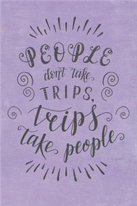 People Don't Take Trips, Trips Take People