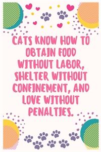 Cats know how to obtain food without labor, shelter without confinement, and love without penalties