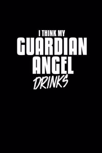 I think my Guardian Angel drinks