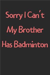 Sorry I Can't My Brother Has Badminton